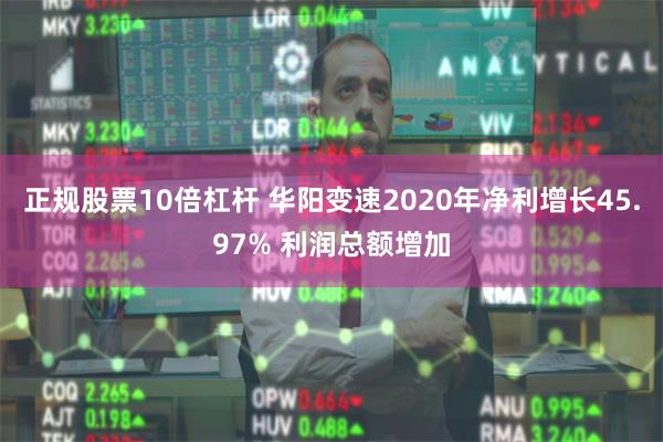 正规股票10倍杠杆 华阳变速2020年净利增长45.97% 利润总额增加